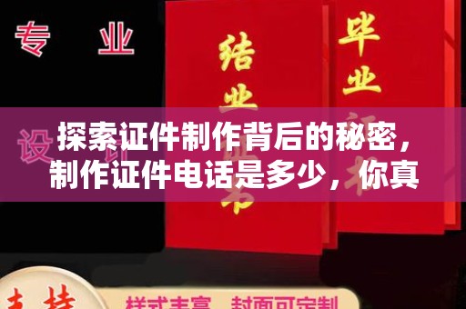 贵阳探索证件制作背后的秘密，制作证件电话是多少，你真的知道吗？