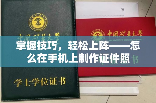 贵阳掌握技巧，轻松上阵——怎么在手机上制作证件照