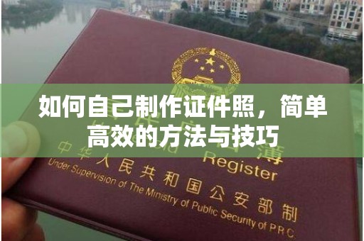 贵阳如何自己制作证件照，简单高效的方法与技巧