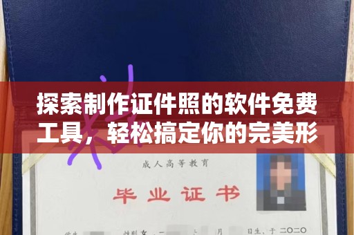 贵阳探索制作证件照的软件免费工具，轻松搞定你的完美形象