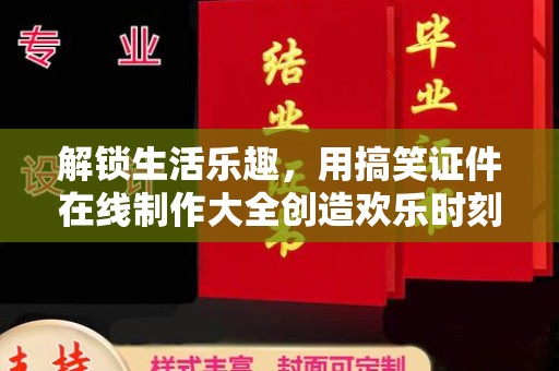 贵阳解锁生活乐趣，用搞笑证件在线制作大全创造欢乐时刻