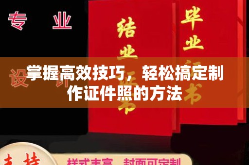 贵阳掌握高效技巧，轻松搞定制作证件照的方法