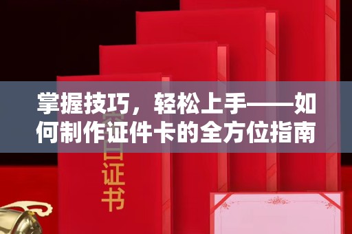 贵阳掌握技巧，轻松上手——如何制作证件卡的全方位指南