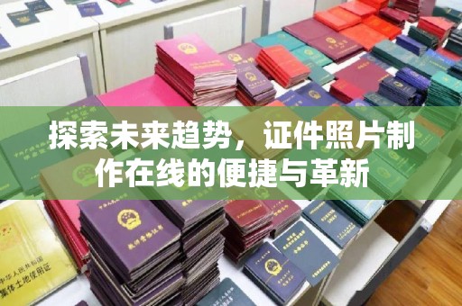 贵阳探索未来趋势，证件照片制作在线的便捷与革新