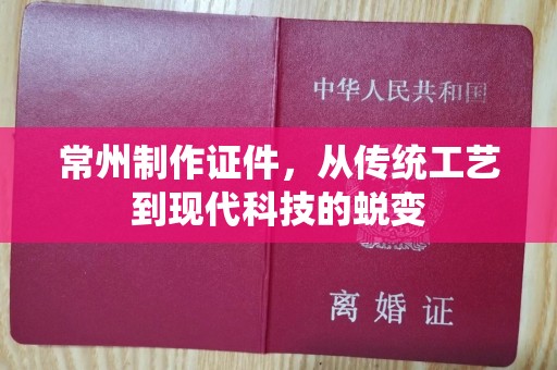 贵阳常州制作证件，从传统工艺到现代科技的蜕变