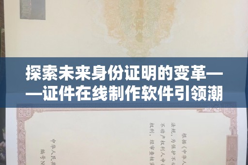 贵阳探索未来身份证明的变革——证件在线制作软件引领潮流