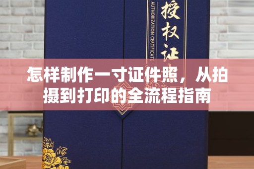 贵阳怎样制作一寸证件照，从拍摄到打印的全流程指南