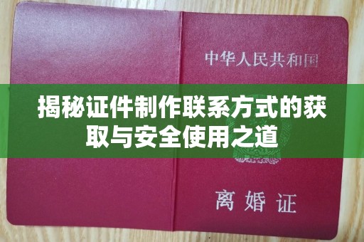 贵阳揭秘证件制作联系方式的获取与安全使用之道