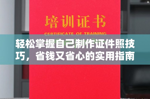贵阳轻松掌握自己制作证件照技巧，省钱又省心的实用指南