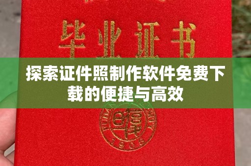 贵阳探索证件照制作软件免费下载的便捷与高效