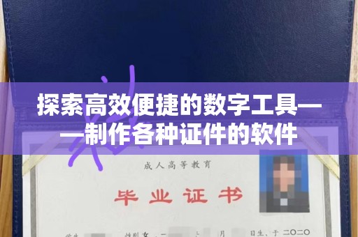 贵阳探索高效便捷的数字工具——制作各种证件的软件