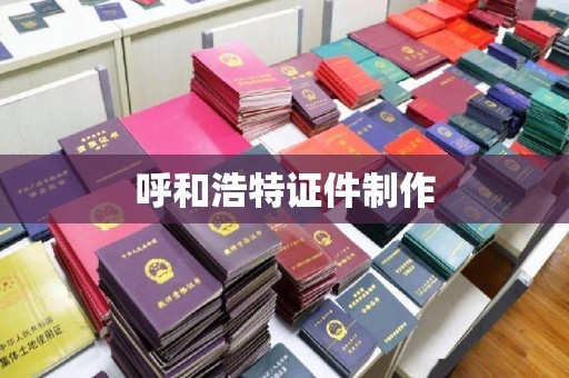 贵阳呼和浩特证件制作