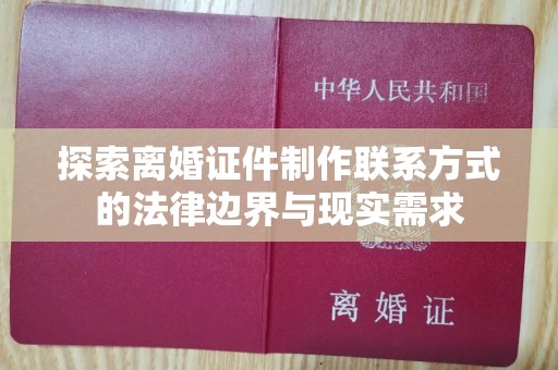 贵阳探索离婚证件制作联系方式的法律边界与现实需求