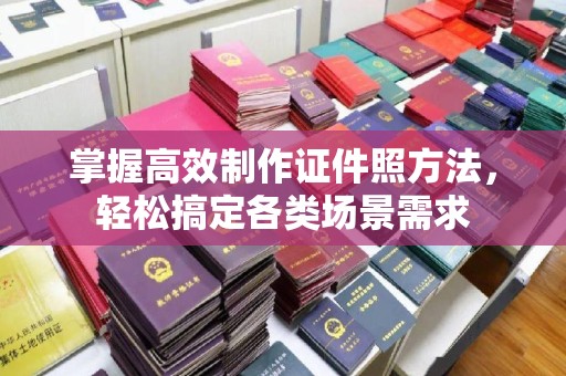 贵阳掌握高效制作证件照方法，轻松搞定各类场景需求